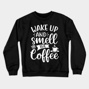 Wake Up and Smell the Coffee - Coffee Lover Crewneck Sweatshirt